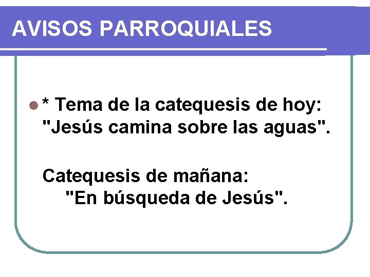 AVISOS PARROQUIALES l* Tema de la catequesis de hoy: "Jesús camina sobre las aguas".