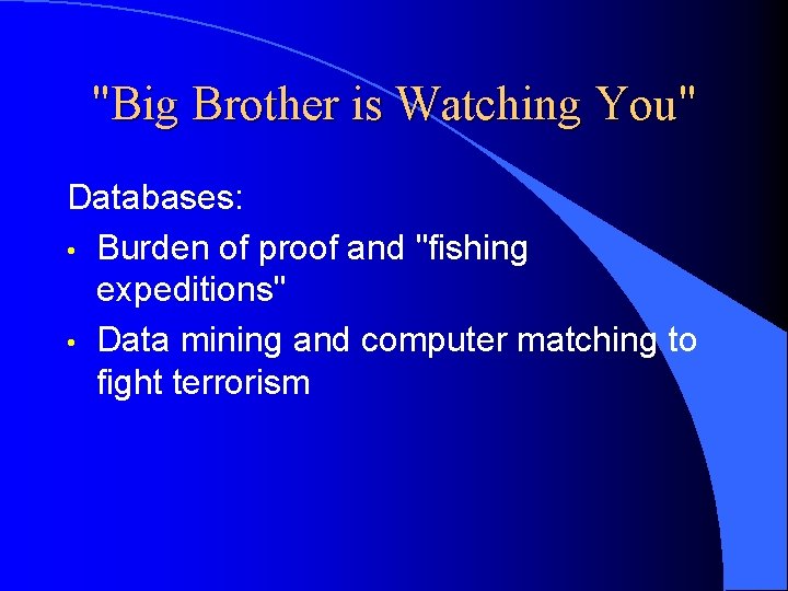 "Big Brother is Watching You" Databases: • Burden of proof and "fishing expeditions" •