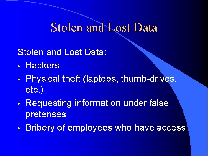 Stolen and Lost Data: • Hackers • Physical theft (laptops, thumb-drives, etc. ) •