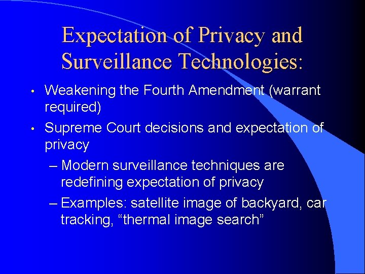 Expectation of Privacy and Surveillance Technologies: • • Weakening the Fourth Amendment (warrant required)
