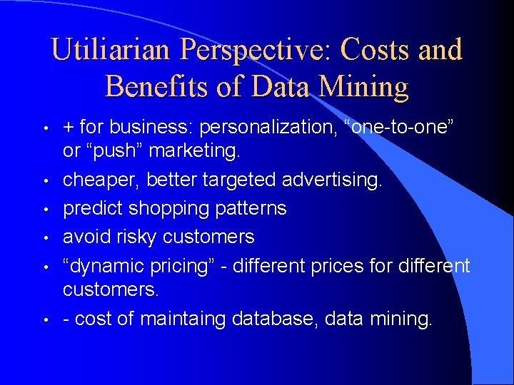 Utiliarian Perspective: Costs and Benefits of Data Mining • • • + for business: