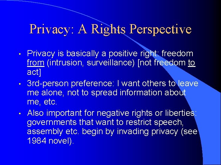 Privacy: A Rights Perspective • • • Privacy is basically a positive right: freedom