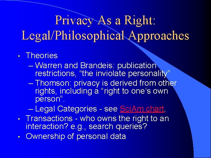 Privacy As a Right: Legal/Philosophical Approaches • • • Theories – Warren and Brandeis: