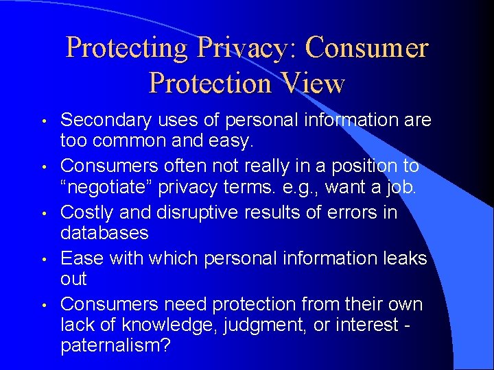 Protecting Privacy: Consumer Protection View • • • Secondary uses of personal information are