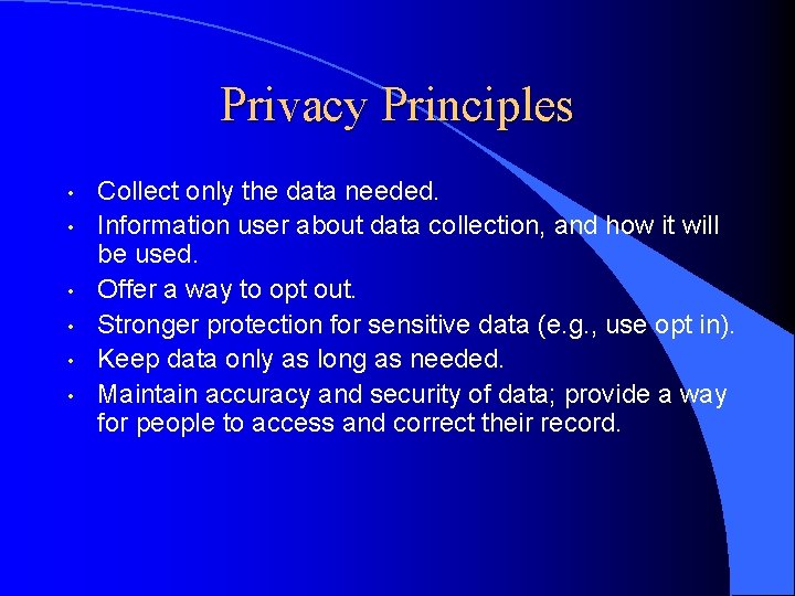Privacy Principles • • • Collect only the data needed. Information user about data