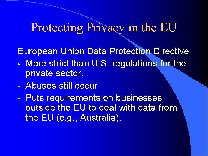 Protecting Privacy in the EU European Union Data Protection Directive • More strict than