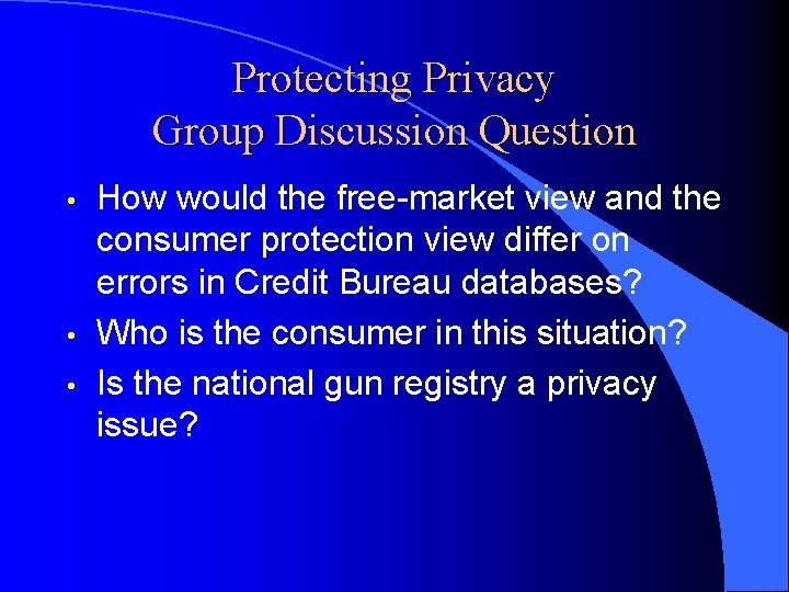 Protecting Privacy Group Discussion Question • • • How would the free-market view and