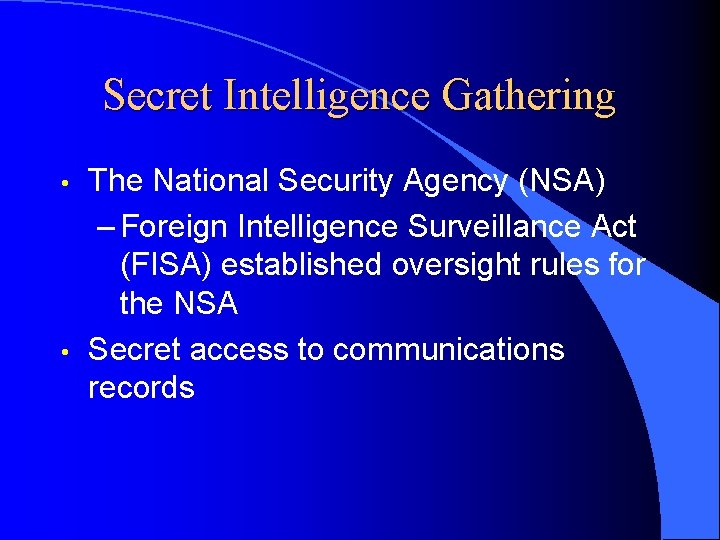 Secret Intelligence Gathering • • The National Security Agency (NSA) – Foreign Intelligence Surveillance