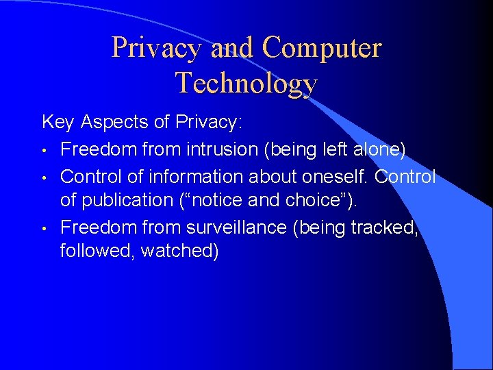 Privacy and Computer Technology Key Aspects of Privacy: • Freedom from intrusion (being left