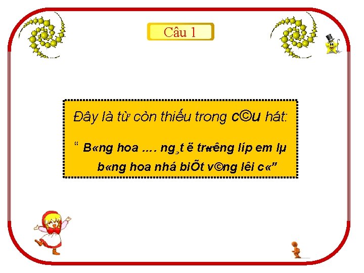 Câu 1 Đây là từ còn thiếu trong c©u hát: “ B «ng hoa