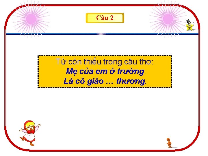 Câu 2 Từ còn thiếu trong câu thơ: Mẹ của em ở trường Là