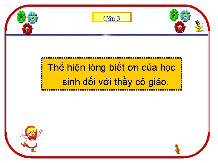 Câu 3 Thể hiện lòng biết ơn của học sinh đối với thầy cô