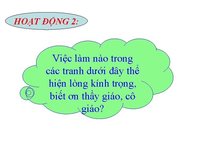 HOẠT ĐỘNG 2: Việc làm nào trong các tranh dưới đây thể hiện lòng