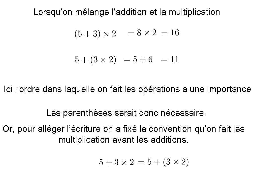 Lorsqu’on mélange l’addition et la multiplication Ici l’ordre dans laquelle on fait les opérations