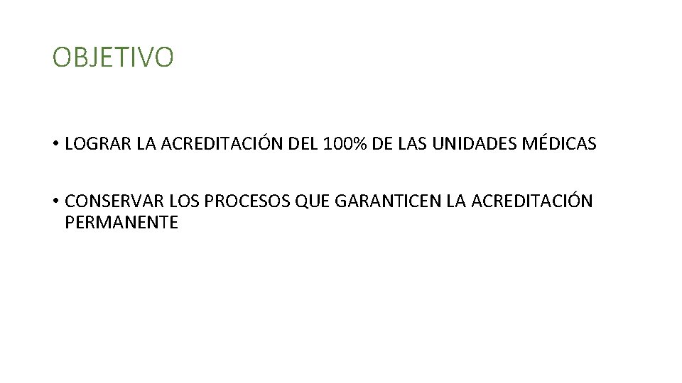OBJETIVO • LOGRAR LA ACREDITACIÓN DEL 100% DE LAS UNIDADES MÉDICAS • CONSERVAR LOS OBJETIVO • LOGRAR LA ACREDITACIÓN DEL 100% DE LAS UNIDADES MÉDICAS • CONSERVAR LOS