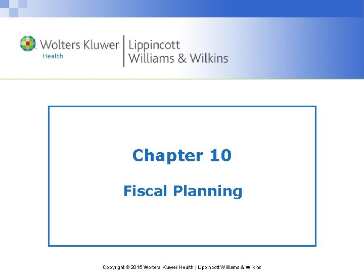 Chapter 10 Fiscal Planning Copyright © 2015 Wolters Kluwer Health | Lippincott Williams &