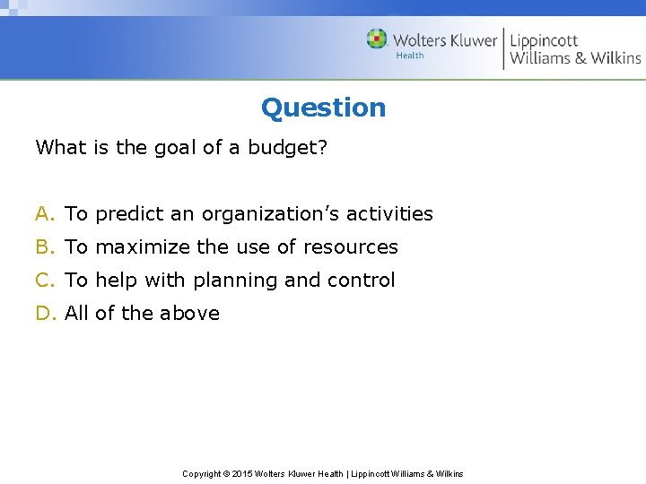 Question What is the goal of a budget? A. To predict an organization’s activities