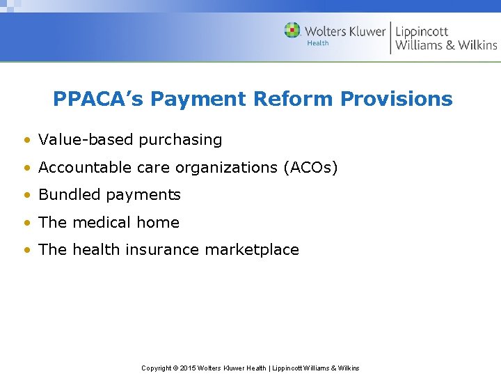 PPACA’s Payment Reform Provisions • Value-based purchasing • Accountable care organizations (ACOs) • Bundled