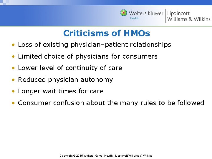 Criticisms of HMOs • Loss of existing physician–patient relationships • Limited choice of physicians