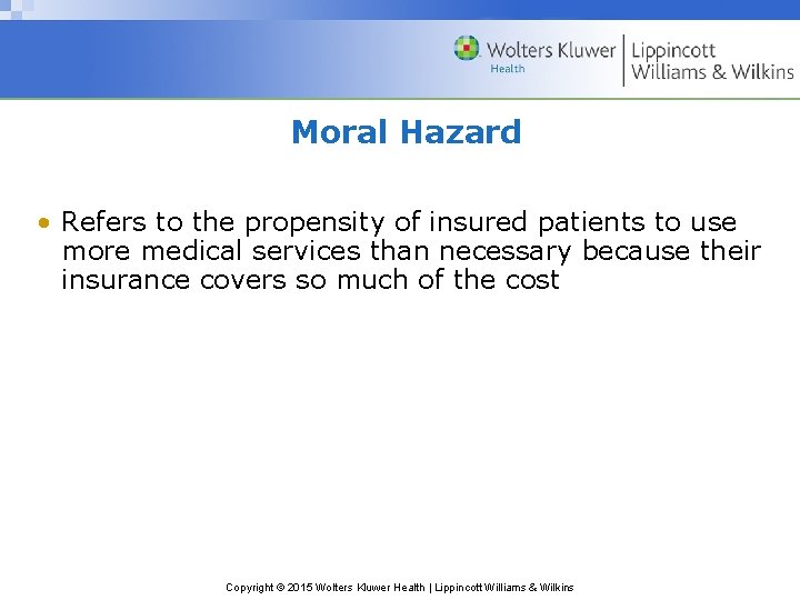 Moral Hazard • Refers to the propensity of insured patients to use more medical