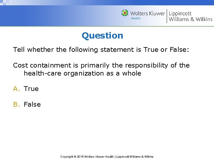 Question Tell whether the following statement is True or False: Cost containment is primarily