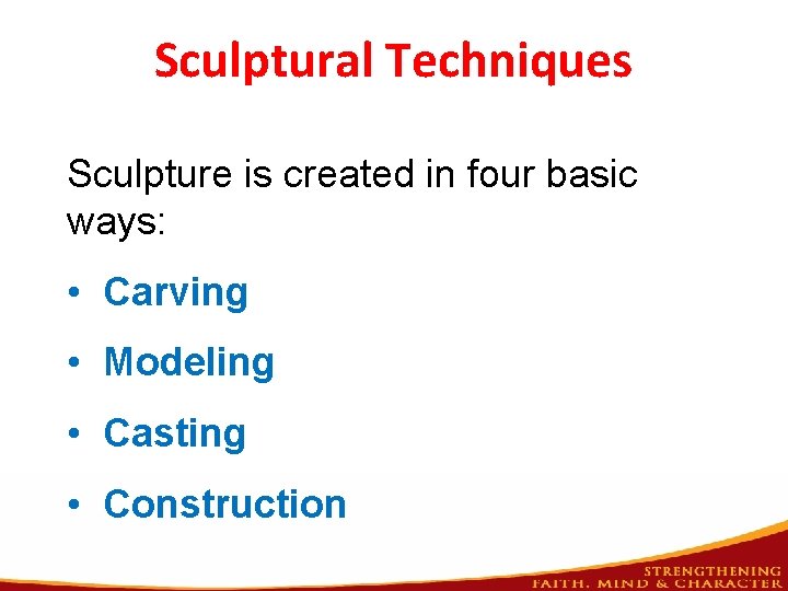 Sculptural Techniques Sculpture is created in four basic ways: • Carving • Modeling •