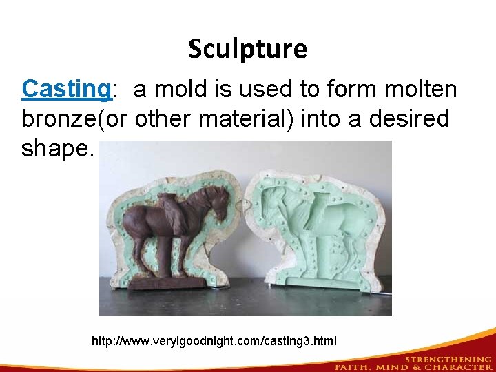 Sculpture Casting: a mold is used to form molten bronze(or other material) into a