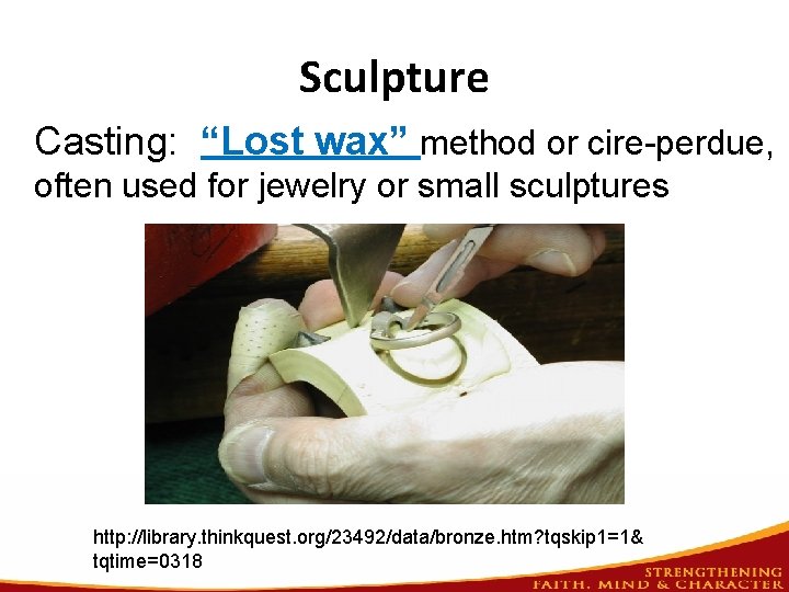 Sculpture Casting: “Lost wax” method or cire-perdue, often used for jewelry or small sculptures