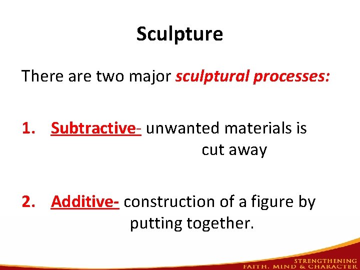 Sculpture There are two major sculptural processes: 1. Subtractive- unwanted materials is cut away