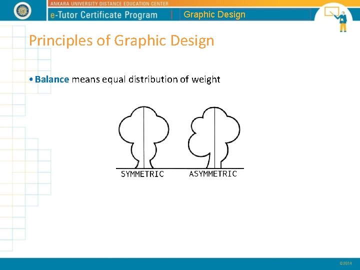 Graphic Design Principles of Graphic Design • Balance means equal distribution of weight 