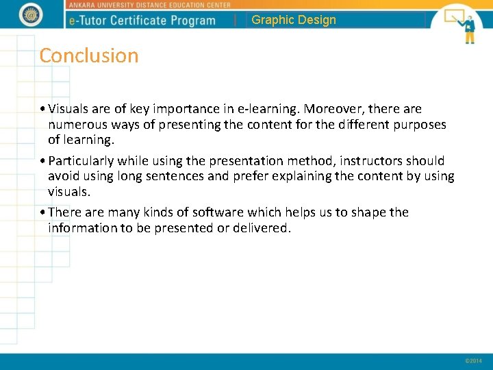 Graphic Design Conclusion • Visuals are of key importance in e-learning. Moreover, there are