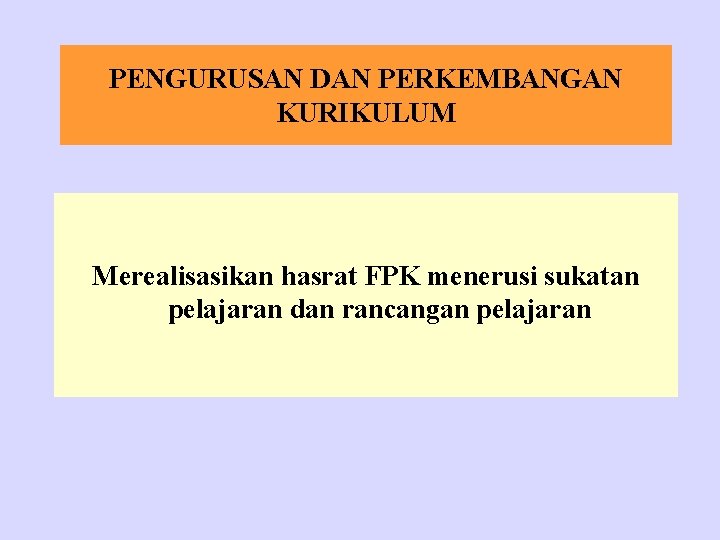 PENGURUSAN DAN PERKEMBANGAN KURIKULUM Merealisasikan hasrat FPK menerusi sukatan pelajaran dan rancangan pelajaran 