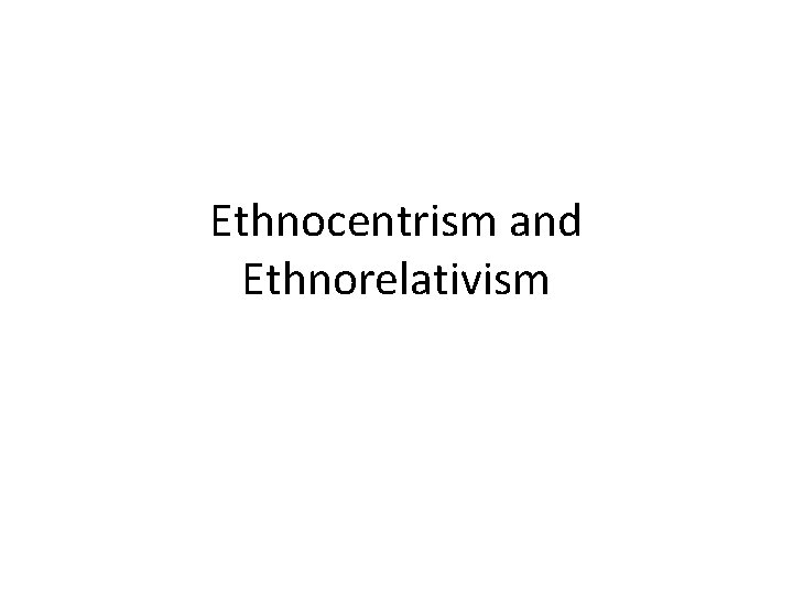 Ethnocentrism and Ethnorelativism 