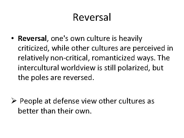 Reversal • Reversal, one's own culture is heavily criticized, while other cultures are perceived