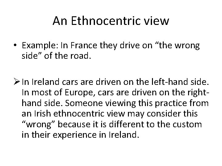 An Ethnocentric view • Example: In France they drive on “the wrong side” of