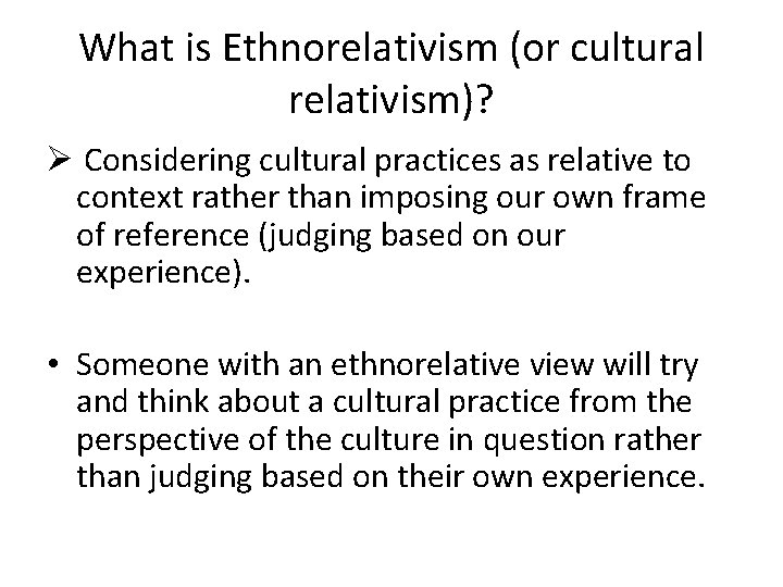 What is Ethnorelativism (or cultural relativism)? Ø Considering cultural practices as relative to context