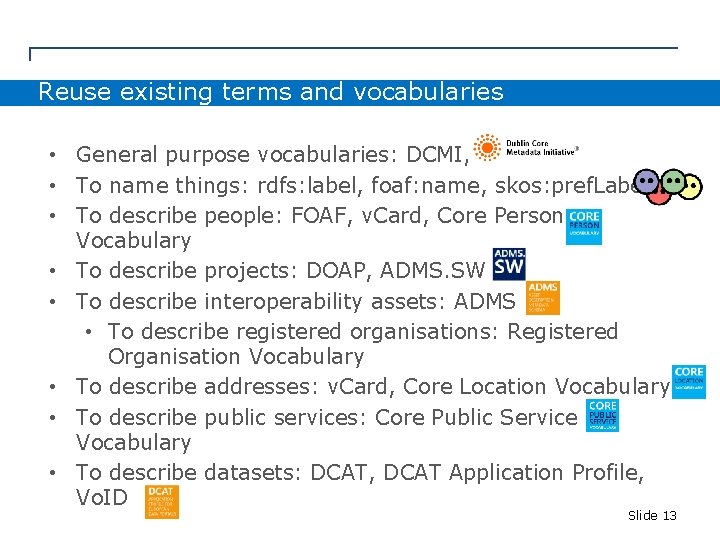 Ingrediënten voor slimme toepassingen Reuse existing terms and vocabularies • General purpose vocabularies: DCMI,
