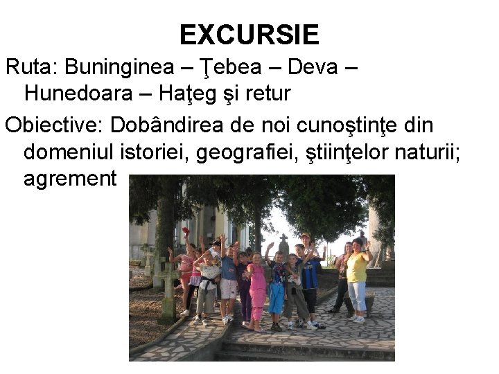 EXCURSIE Ruta: Buninginea – Ţebea – Deva – Hunedoara – Haţeg şi retur Obiective: