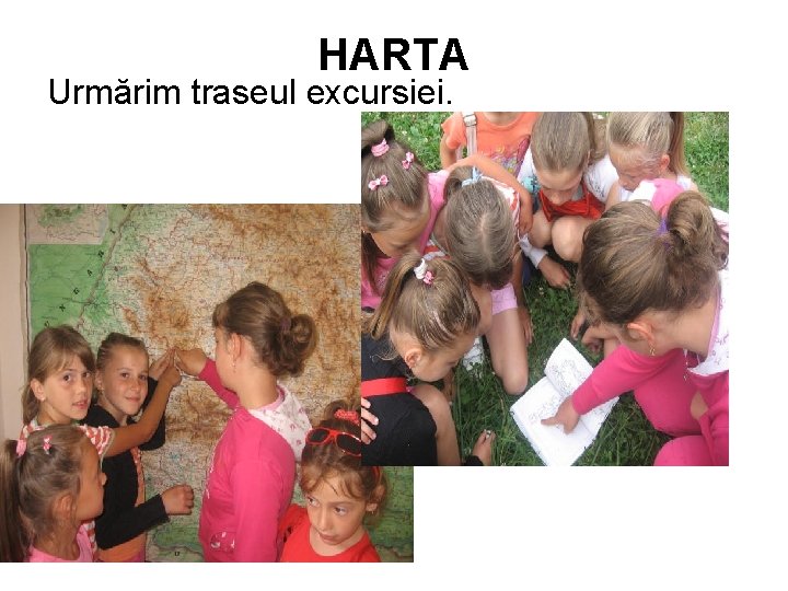 HARTA Urmărim traseul excursiei. 