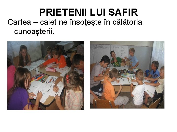 PRIETENII LUI SAFIR Cartea – caiet ne însoţeşte în călătoria cunoaşterii. 