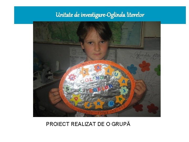 Unitate de investigare-Oglinda literelor PROIECT REALIZAT DE O GRUPĂ 