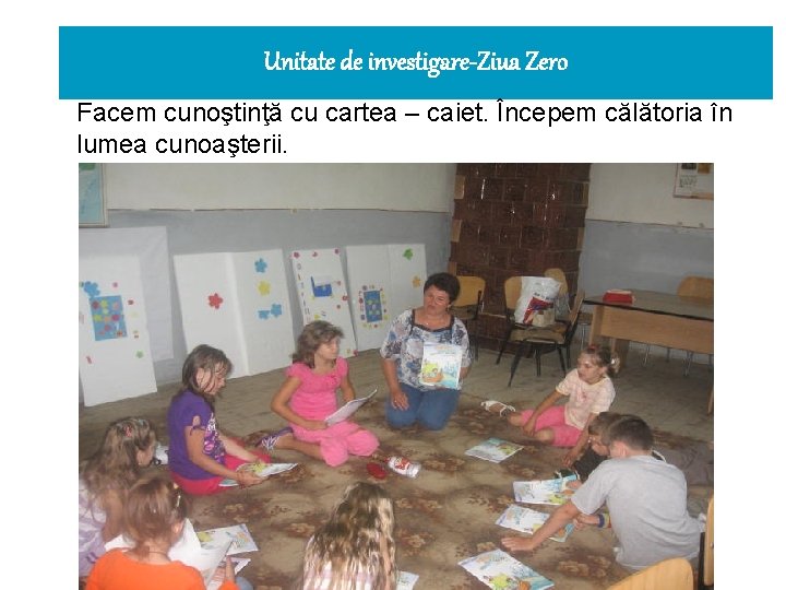 Unitate de investigare-Ziua Zero Facem cunoştinţă cu cartea – caiet. Începem călătoria în lumea
