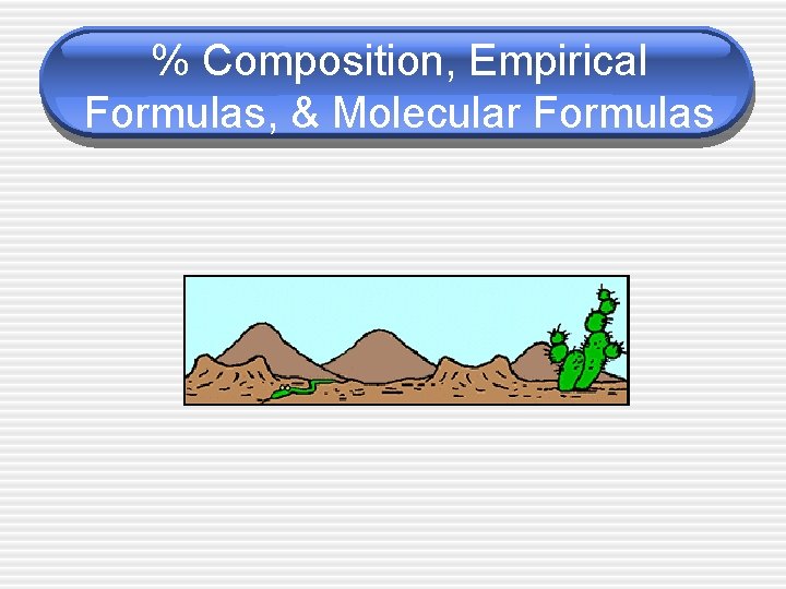 % Composition, Empirical Formulas, & Molecular Formulas 