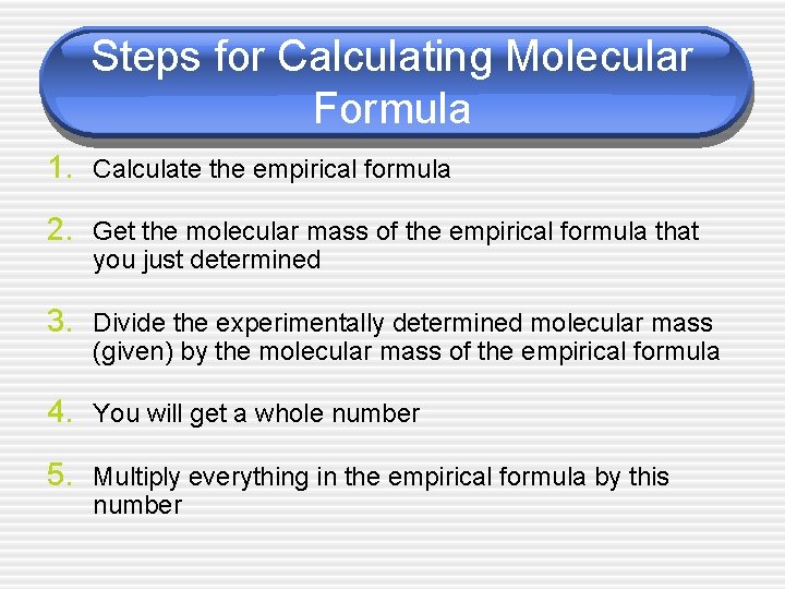 Steps for Calculating Molecular Formula 1. Calculate the empirical formula 2. Get the molecular