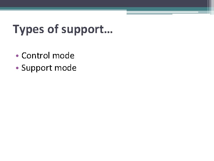 Types of support… • Control mode • Support mode 