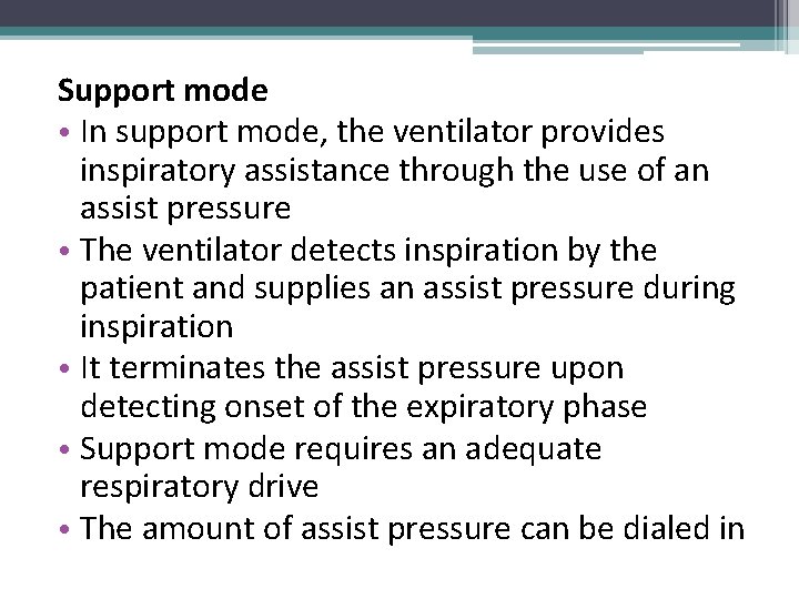 Support mode • In support mode, the ventilator provides inspiratory assistance through the use