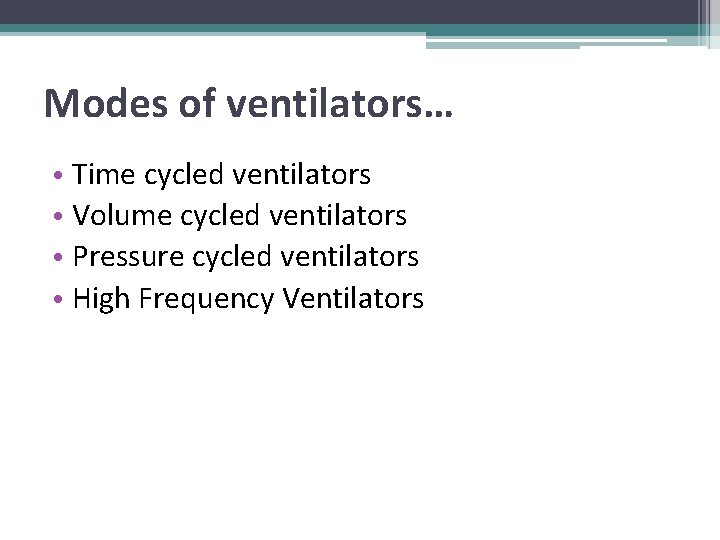 Modes of ventilators… • Time cycled ventilators • Volume cycled ventilators • Pressure cycled