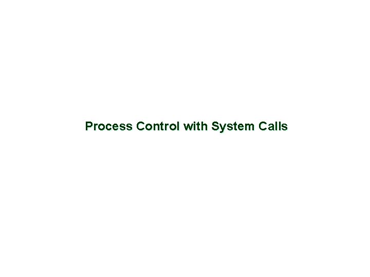 Process Control with System Calls 