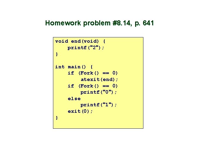 Homework problem #8. 14, p. 641 void end(void) { printf("2"); } int main() {