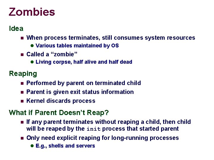 Zombies Idea n When process terminates, still consumes system resources l Various tables maintained